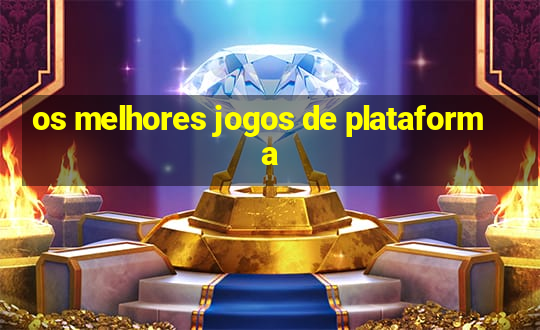 os melhores jogos de plataforma