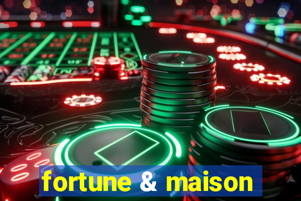 fortune & maison