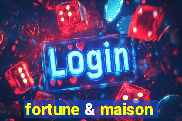 fortune & maison