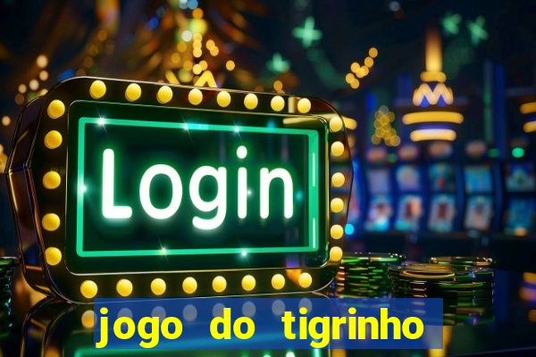 jogo do tigrinho para ganhar dinheiro de verdade