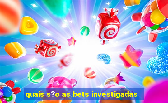 quais s?o as bets investigadas