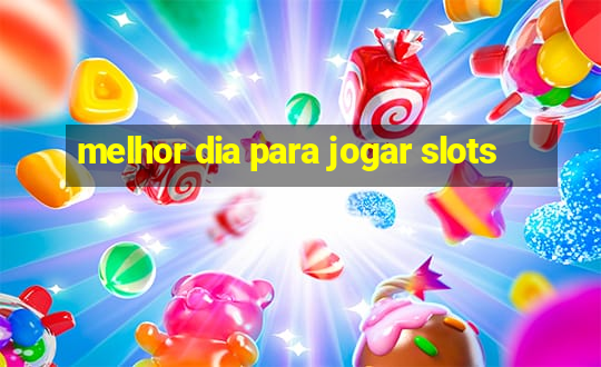 melhor dia para jogar slots