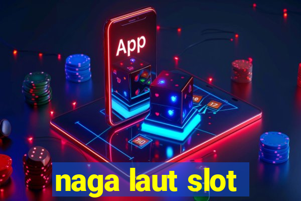 naga laut slot