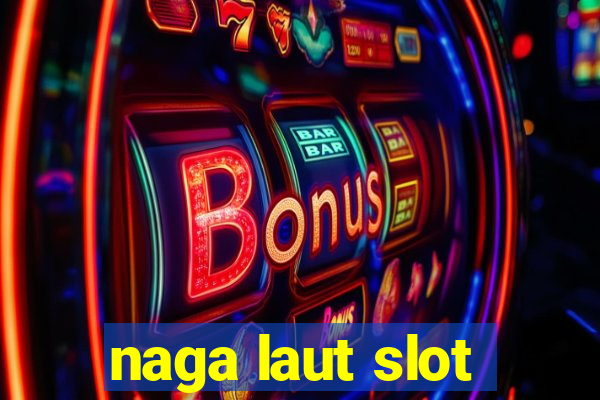 naga laut slot