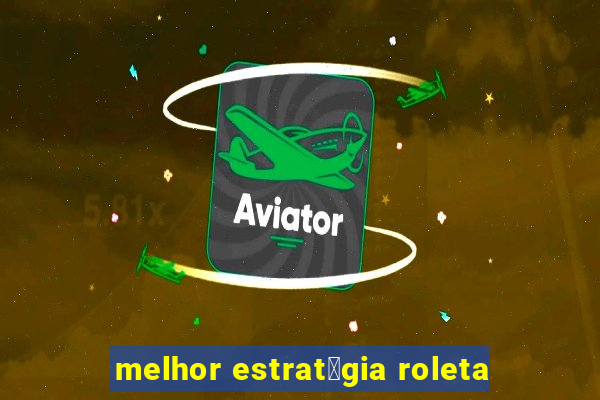 melhor estrat茅gia roleta