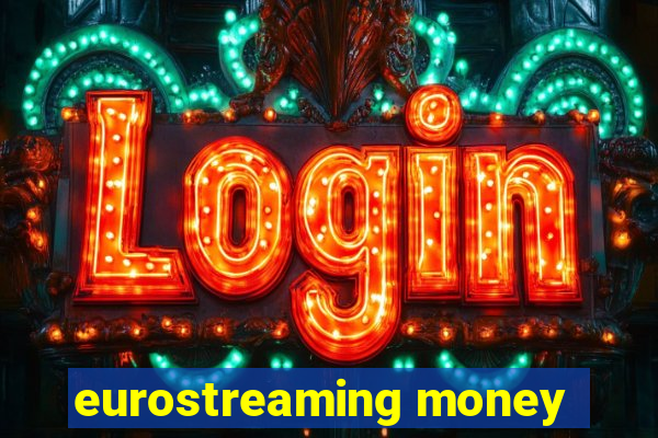 eurostreaming money