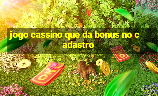 jogo cassino que da bonus no cadastro