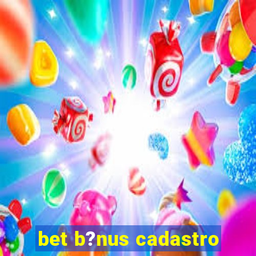 bet b?nus cadastro