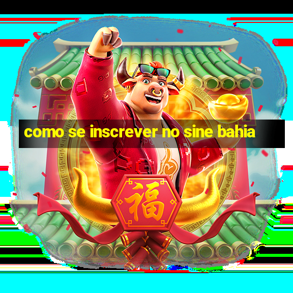 como se inscrever no sine bahia