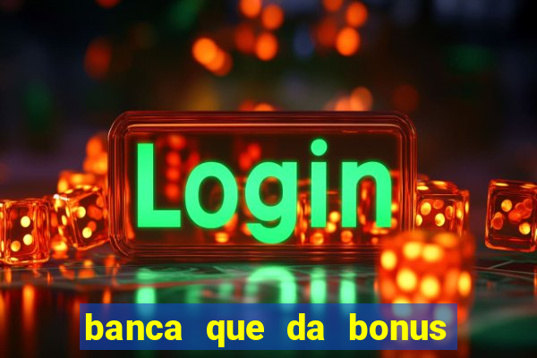 banca que da bonus no cadastro