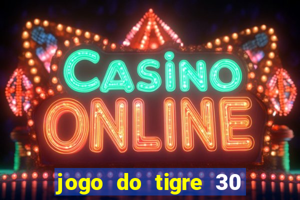 jogo do tigre 30 reais grátis