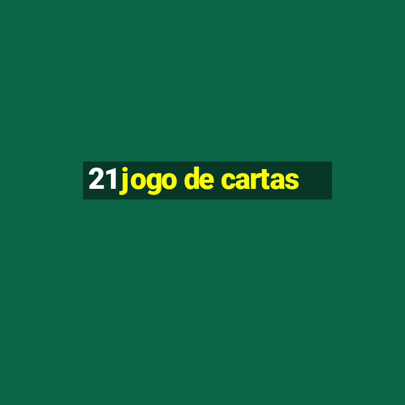 21 jogo de cartas