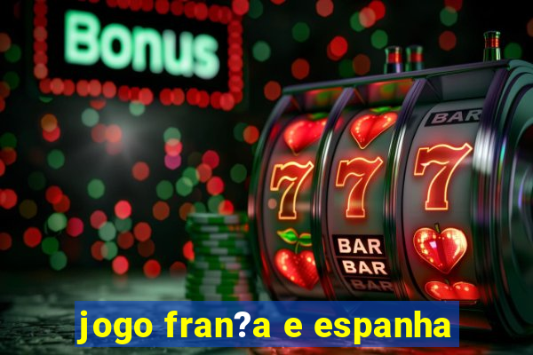 jogo fran?a e espanha