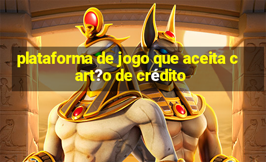 plataforma de jogo que aceita cart?o de crédito