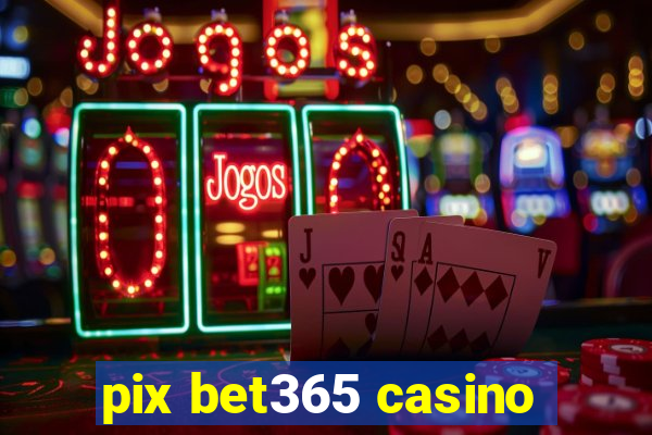 pix bet365 casino