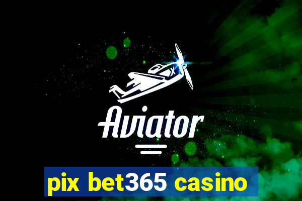 pix bet365 casino