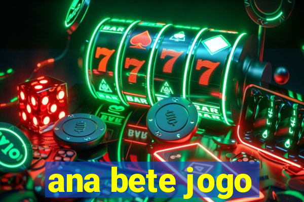 ana bete jogo