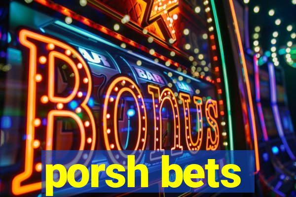 porsh bets