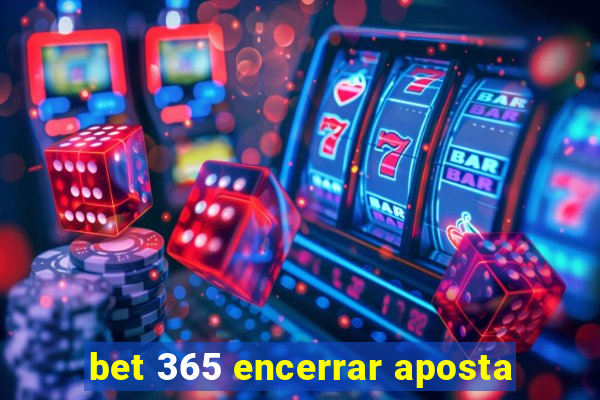 bet 365 encerrar aposta