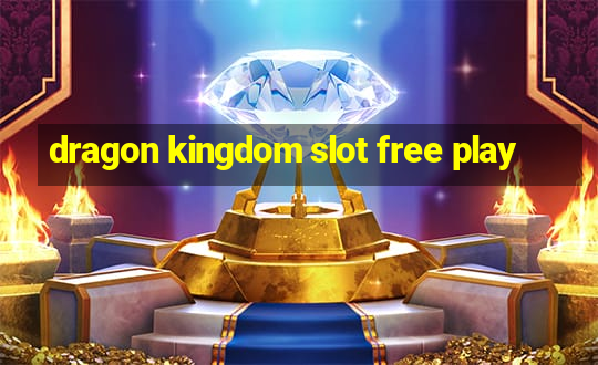 dragon kingdom slot free play