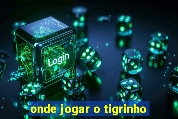 onde jogar o tigrinho