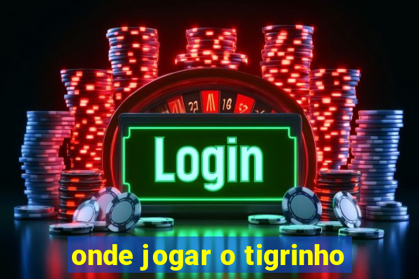 onde jogar o tigrinho