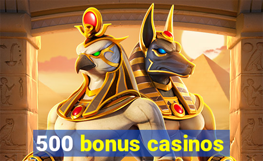 500 bonus casinos