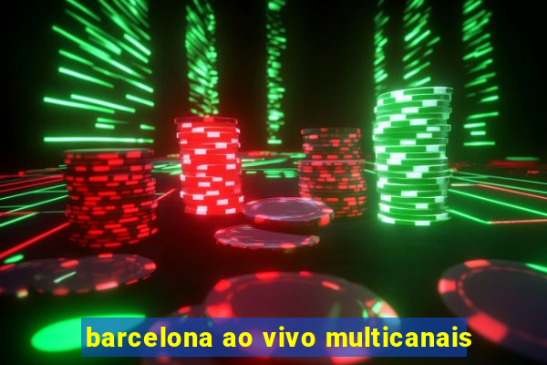 barcelona ao vivo multicanais