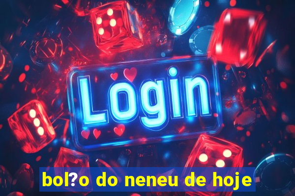 bol?o do neneu de hoje