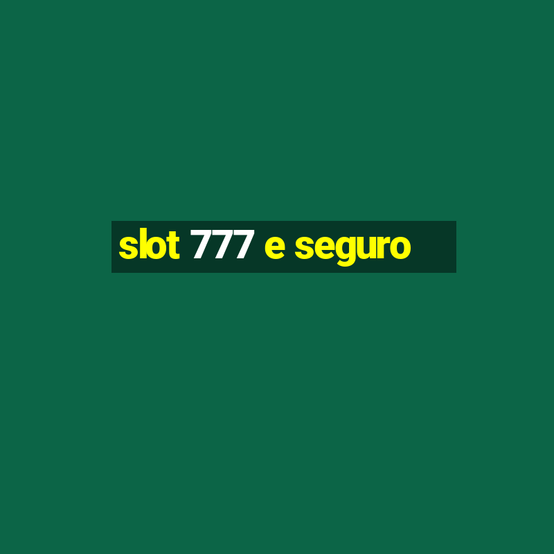 slot 777 e seguro