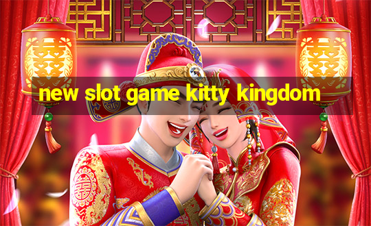 new slot game kitty kingdom