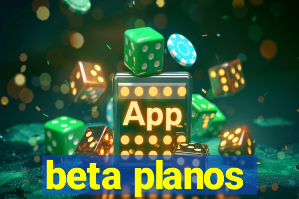 beta planos