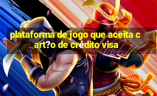 plataforma de jogo que aceita cart?o de crédito visa