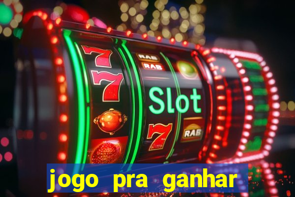 jogo pra ganhar dinheiro online