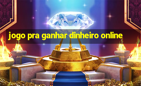 jogo pra ganhar dinheiro online