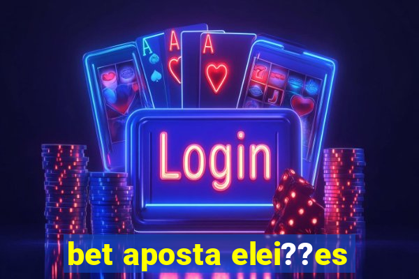 bet aposta elei??es