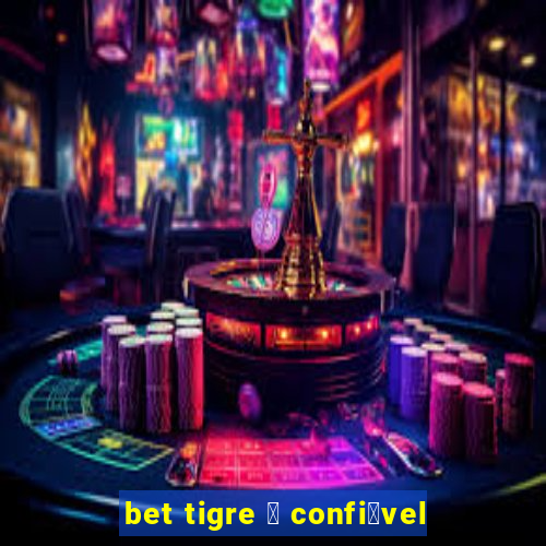 bet tigre 茅 confi谩vel