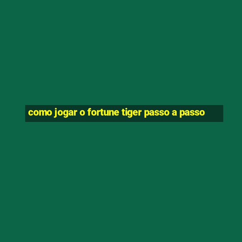 como jogar o fortune tiger passo a passo