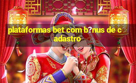 plataformas bet com b?nus de cadastro