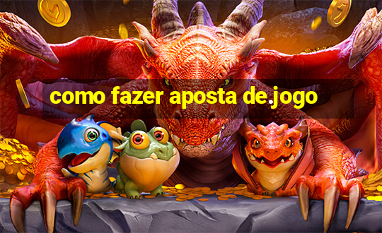 como fazer aposta de.jogo