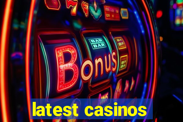 latest casinos