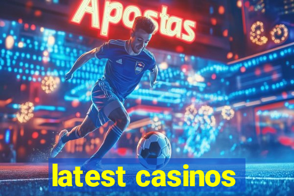 latest casinos