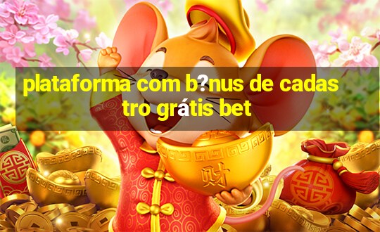 plataforma com b?nus de cadastro grátis bet