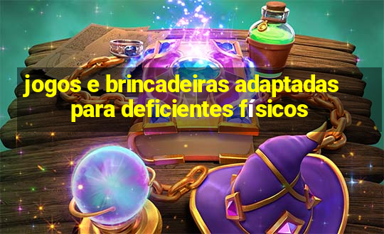 jogos e brincadeiras adaptadas para deficientes físicos