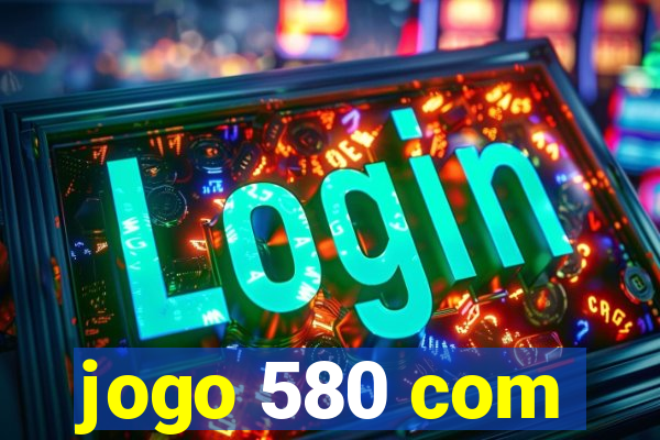 jogo 580 com