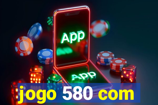 jogo 580 com