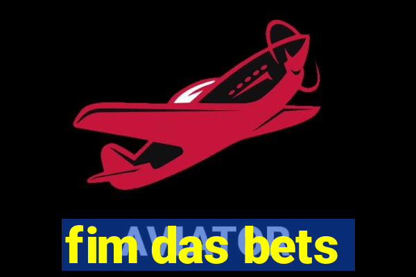 fim das bets