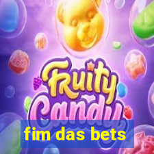 fim das bets