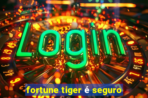 fortune tiger é seguro