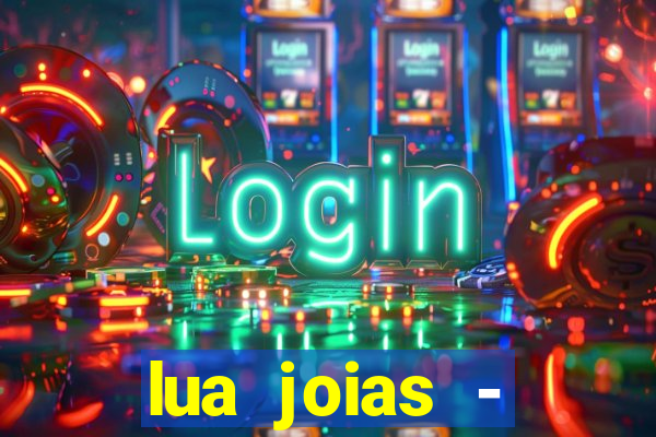 lua joias - reclame aqui